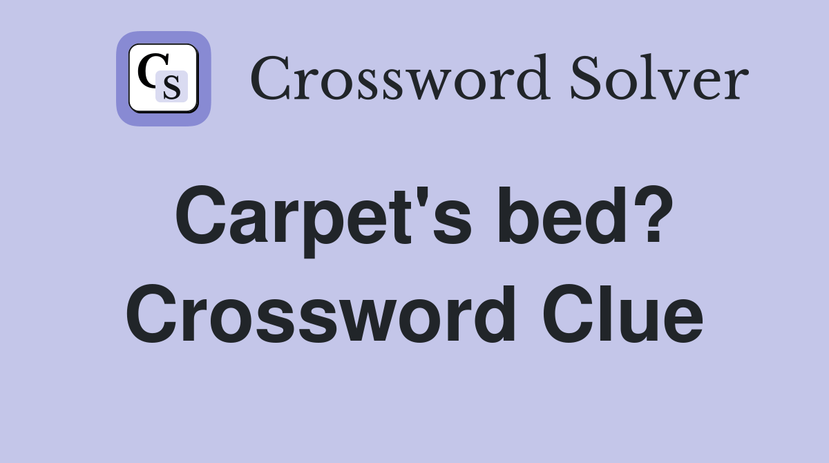 Carpet's bed? Crossword Clue Answers Crossword Solver